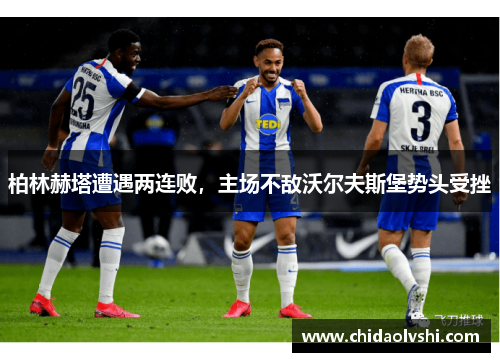 柏林赫塔遭遇两连败，主场不敌沃尔夫斯堡势头受挫