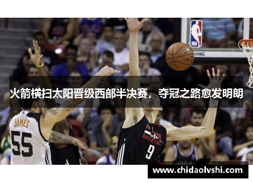 火箭横扫太阳晋级西部半决赛，夺冠之路愈发明朗