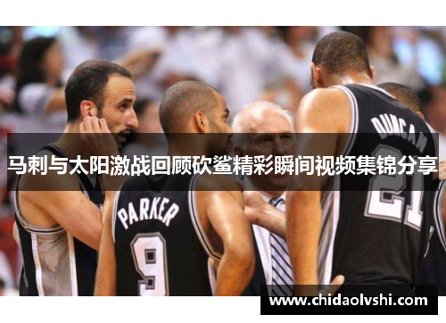 马刺与太阳激战回顾砍鲨精彩瞬间视频集锦分享