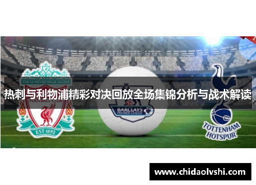 热刺与利物浦精彩对决回放全场集锦分析与战术解读